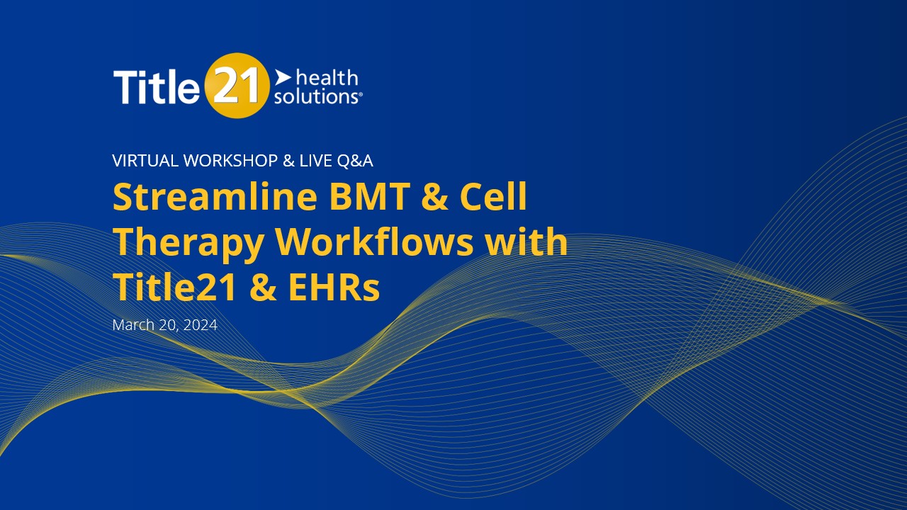 Streamline BMT & Cell Therapy Workflows with Title21 & EHRs